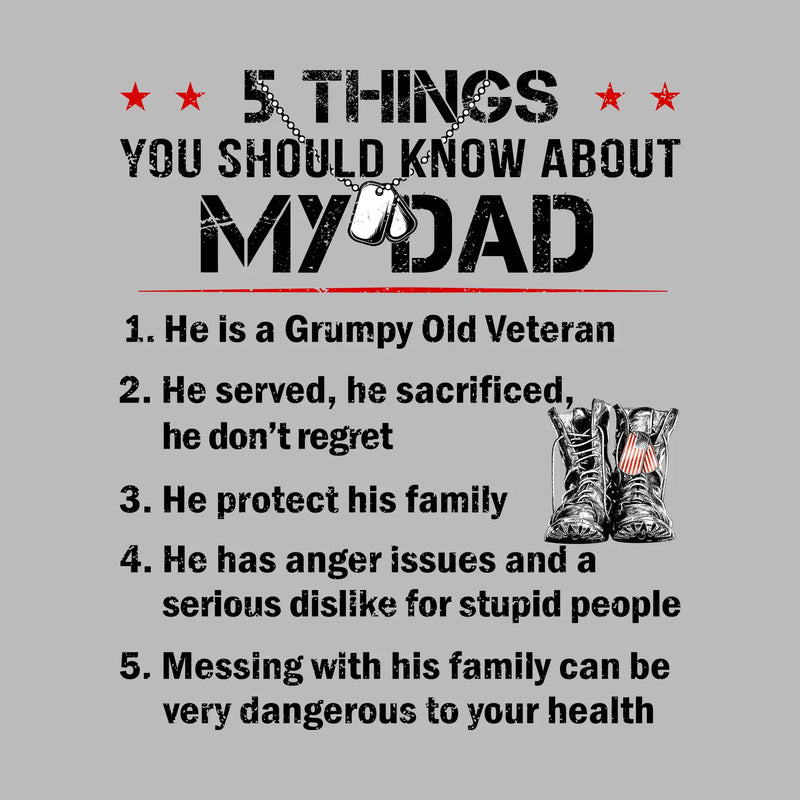 5 Things You Should Know About My Dad 1. He Is A Grumpy Old Veteran 2. He Served, He Sacrificed, He Donot Regret 3. He Protect His Family 4. He Has Anger Issues And A Serious D - Veterans Themed T-Shirt