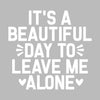 It's a beautiful day to leave me alone - Sarcasm Themed T-Shirt