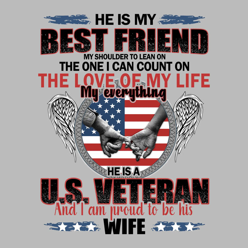 He Is My Best Friend My Shoulder To Lean On The One I Can Count On The Love Of My Life My Everything He Is A U.S. Veteran And I Am Proud To Be His Wife - Veterans Themed T-Shirt