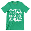 The answer is nope - Sarcasm Themed T-Shirt