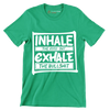 Inhale the good shit exhale the bullshit - Sarcasm Themed T-Shirt