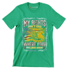 DON'T RIGHT DON'T END WHRERE YOUR FEELING BEGIN - Veterans Themed T-Shirt