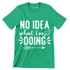 No idea what I'm doing - Sarcasm Themed T-Shirt