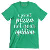 I want pizza not your opinion - Sarcasm Themed T-Shirt