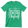 Sarcasm is my love language - Sarcasm Themed T-Shirt