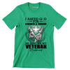 I Asked God For Strength and Courage He Sent Me My Veteran Husband - Veterans Themed T-Shirt