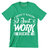 I don't know I just work here - Sarcasm Themed T-Shirt