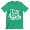 I came I saw i have anxiety I left - Sarcasm Themed T-Shirt