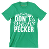 Don't be a pecker - Sarcasm Themed T-Shirt