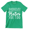 Monday hates you too - Sarcasm Themed T-Shirt