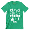 Classy sassy and a bit smart assy - Sarcasm Themed T-Shirt