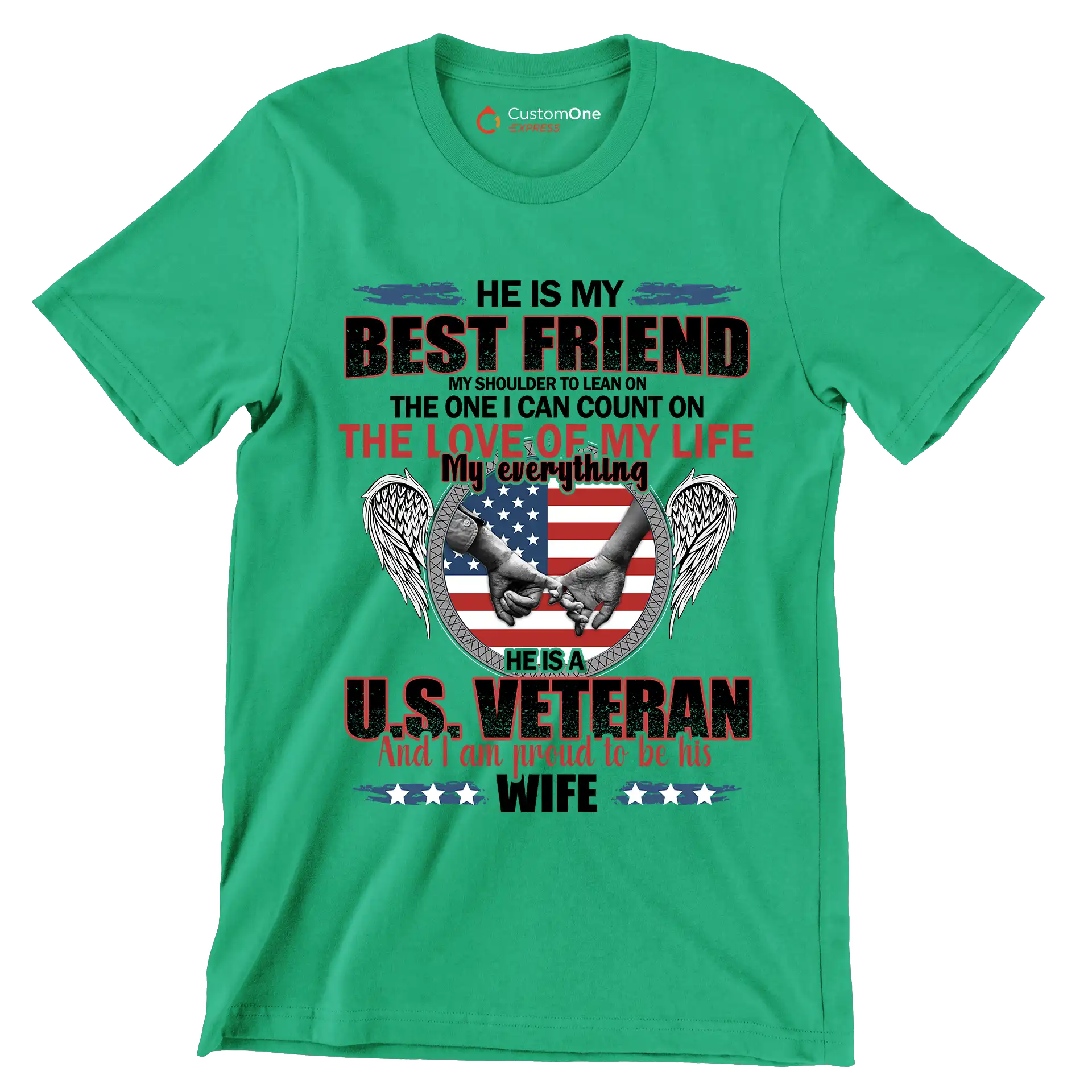 He Is My Best Friend My Shoulder To Lean On The One I Can Count On The Love Of My Life My Everything He Is A U.S. Veteran And I Am Proud To Be His Wife - Veterans Themed T-Shirt