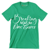 Breaking news no one cares - Sarcasm Themed T-Shirt