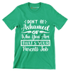 Don't be ashamed of who you are that's your parents job - Sarcasm Themed T-Shirt