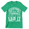 Everyone was thinking it I just said it - Sarcasm Themed T-Shirt