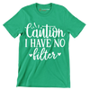 Caution I have no filter - Sarcasm Themed T-Shirt