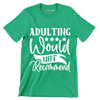 Adulting would not recommend - Sarcasm Themed T-Shirt