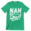 Nah I'm good - Sarcasm Themed T-Shirt