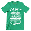 I'm not always sarcastic sometimes I'm sleeping - Sarcasm Themed T-Shirt