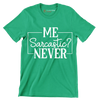 Me Sarcastic Never - Sarcasm Themed T-Shirt