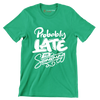 Probably late for something - Sarcasm Themed T-Shirt