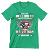 She Is My Best Friend My Shoulder To Lean On The One I Can Count On The Love Of My Life My Everything She Is A U.S. Veteran And I Am Proud To Be Her Husband - Veterans Themed T-Shirt