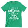 I run on caffeine chaos and cuss words - Sarcasm Themed T-Shirt