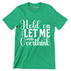 Hold on let me overthink this - Sarcasm Themed T-Shirt