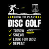 HOW TO PLAY DISC GOLF THROW SWEAR LOOK FOR DISC REPEAT - Golf Themed T-Shirt-Black-S-Custom One Express