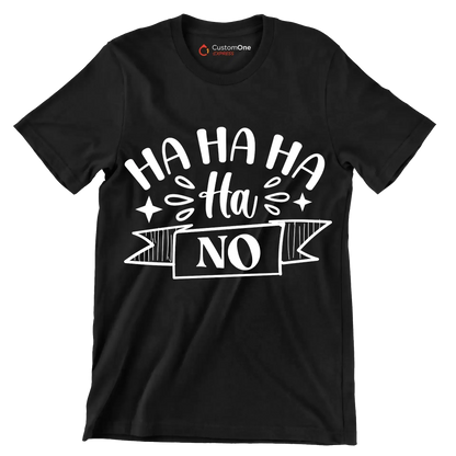 Ha ha ha ha ha no - Sarcasm Themed T-Shirt-Black-S-Custom One Express
