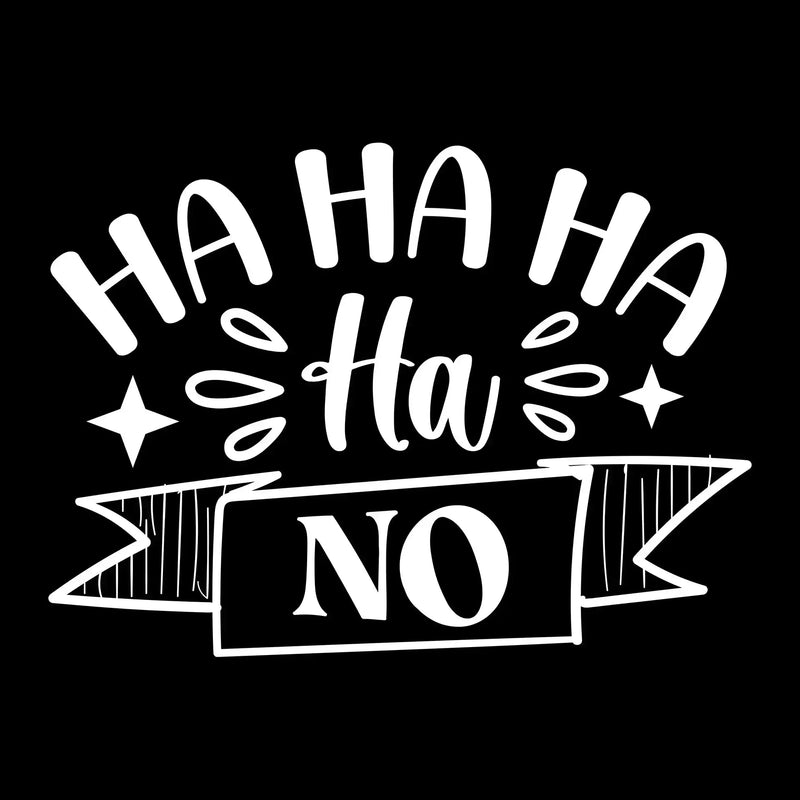 Ha ha ha ha ha no - Sarcasm Themed T-Shirt-Black-S-Custom One Express