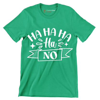 Ha ha ha ha ha no - Sarcasm Themed T-Shirt-Green-S-Custom One Express