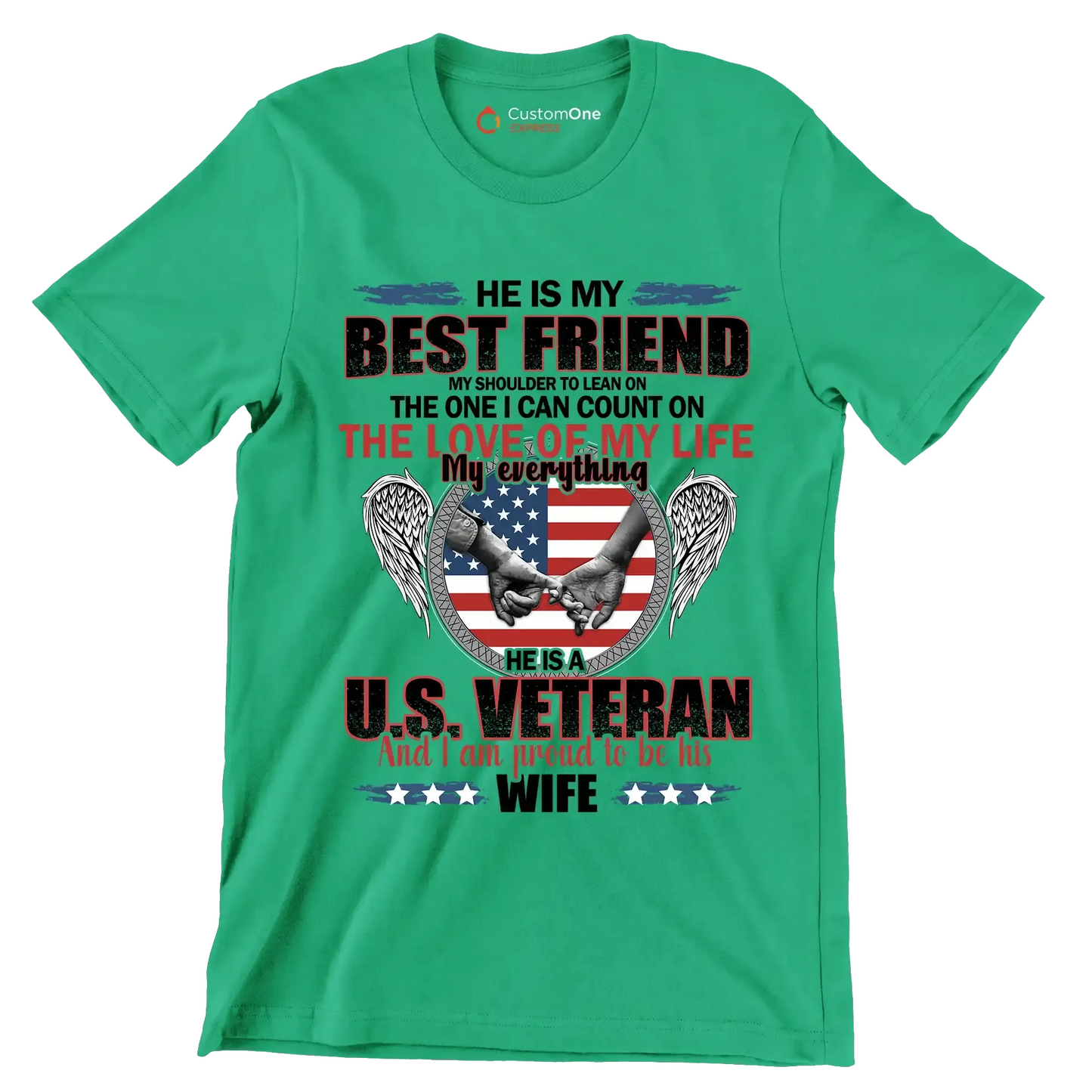 He Is My Best Friend My Shoulder To Lean On The One I Can Count On The Love Of My Life My Everything He Is A U.S. Veteran And I Am Proud To Be His Wife - Veterans Themed T-Shirt-Green-S-Custom One Express