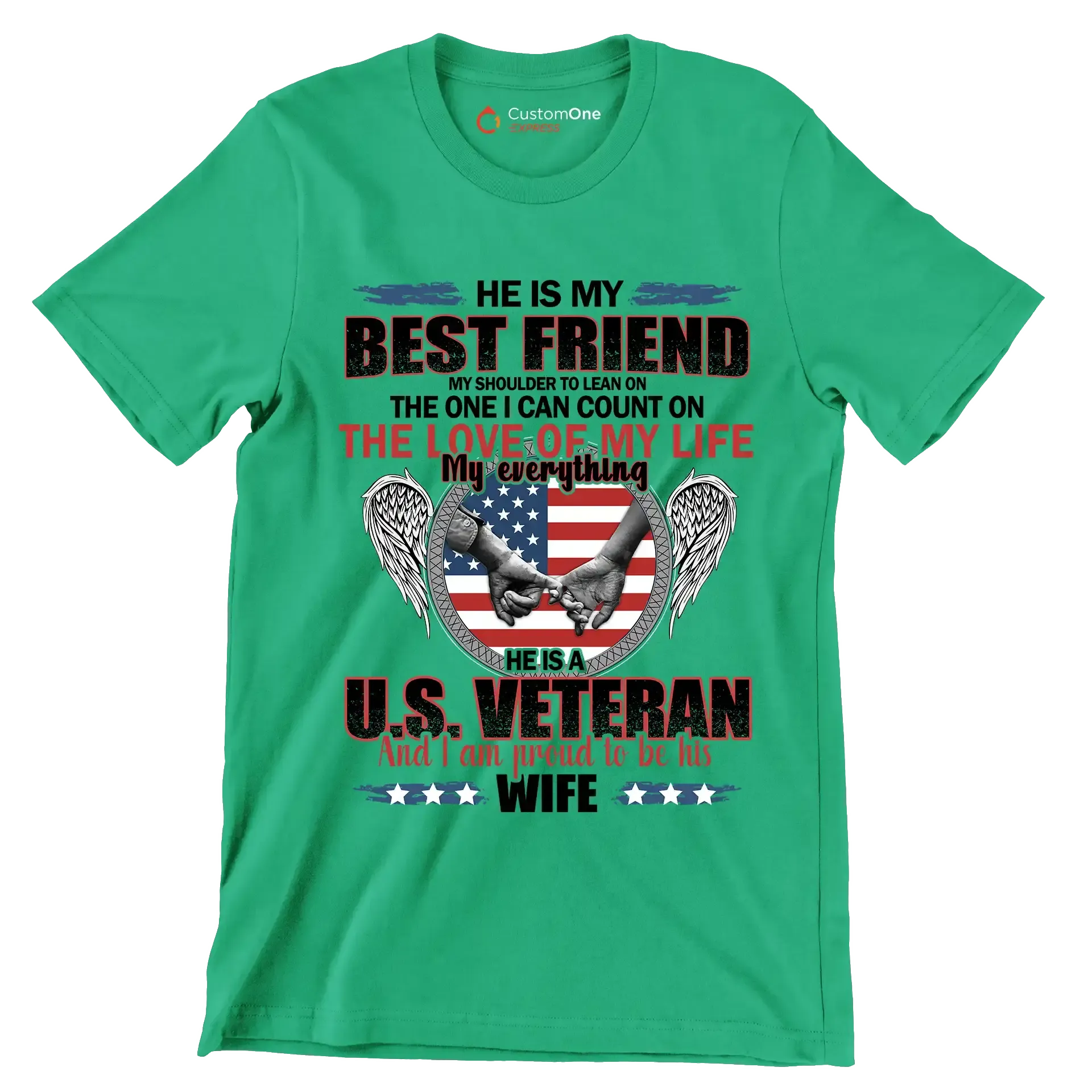 He Is My Best Friend My Shoulder To Lean On The One I Can Count On The Love Of My Life My Everything He Is A U.S. Veteran And I Am Proud To Be His Wife - Veterans Themed T-Shirt-Green-S-Custom One Express