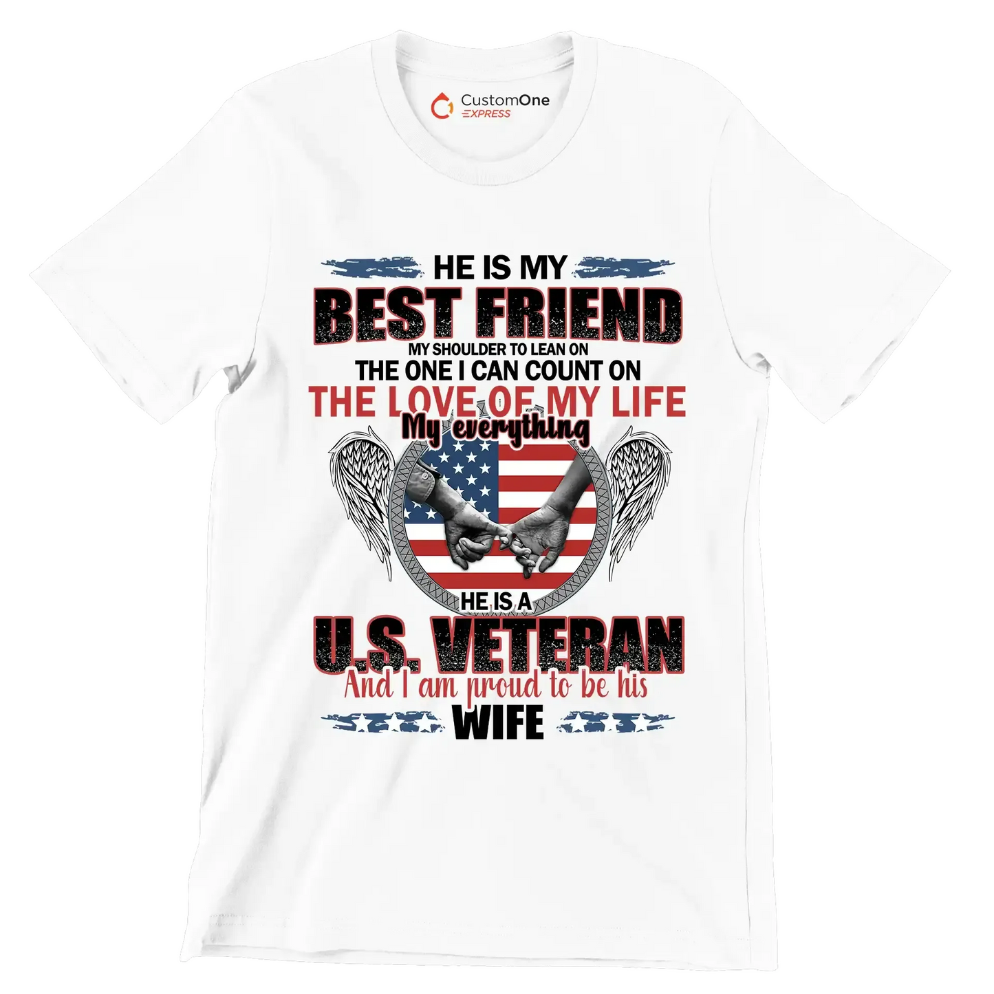 He Is My Best Friend My Shoulder To Lean On The One I Can Count On The Love Of My Life My Everything He Is A U.S. Veteran And I Am Proud To Be His Wife - Veterans Themed T-Shirt-White-S-Custom One Express