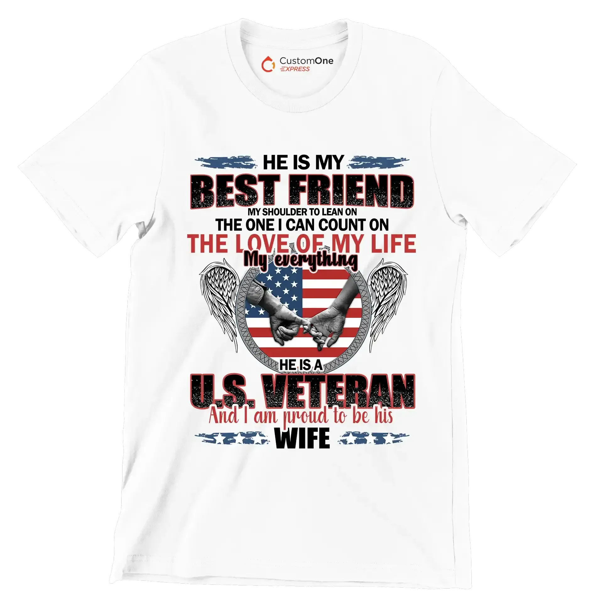 He Is My Best Friend My Shoulder To Lean On The One I Can Count On The Love Of My Life My Everything He Is A U.S. Veteran And I Am Proud To Be His Wife - Veterans Themed T-Shirt-White-S-Custom One Express