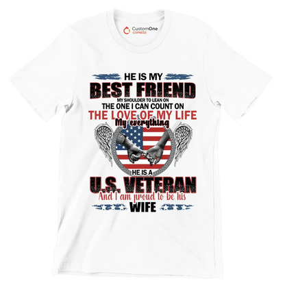 He Is My Best Friend My Shoulder To Lean On The One I Can Count On The Love Of My Life My Everything He Is A U.S. Veteran And I Am Proud To Be His Wife - Veterans Themed T-Shirt-White-S-Custom One Express