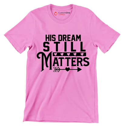 His dream still matters - Martin Luther King T-Shirt-Pink-S-Custom One Express
