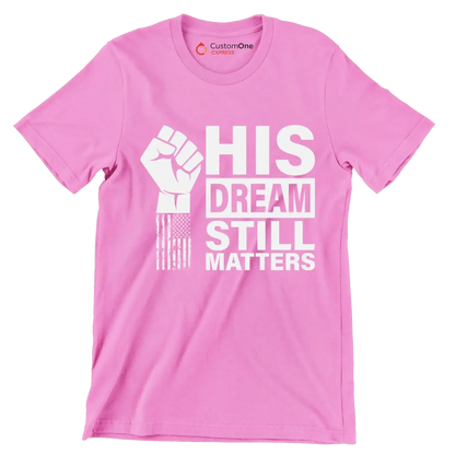 His dream still matters - Martin Luther King T-Shirt-Pink-S-Custom One Express