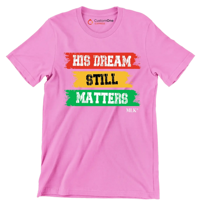 His dream still matters - Martin Luther King T-Shirt-Pink-S-Custom One Express