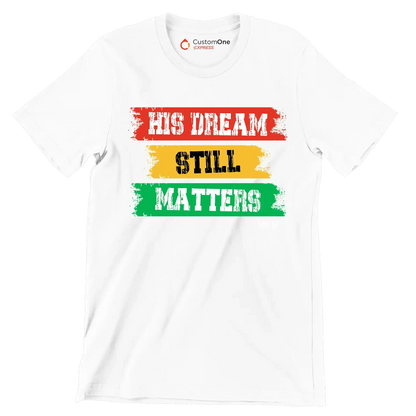 His dream still matters - Martin Luther King T-Shirt-White-S-Custom One Express