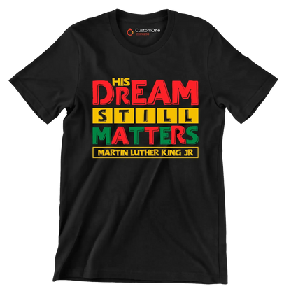 His dream still matters martin luther king jr - Martin Luther King T-Shirt-Black-S-Custom One Express