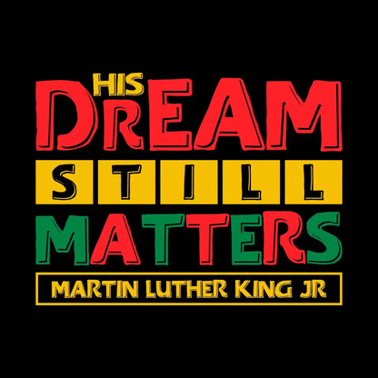 His dream still matters martin luther king jr - Martin Luther King T-Shirt-Black-S-Custom One Express