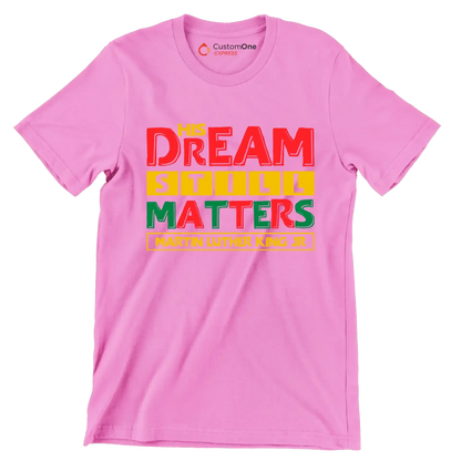 His dream still matters martin luther king jr - Martin Luther King T-Shirt-Pink-S-Custom One Express