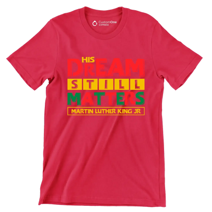 His dream still matters martin luther king jr - Martin Luther King T-Shirt-Red-S-Custom One Express