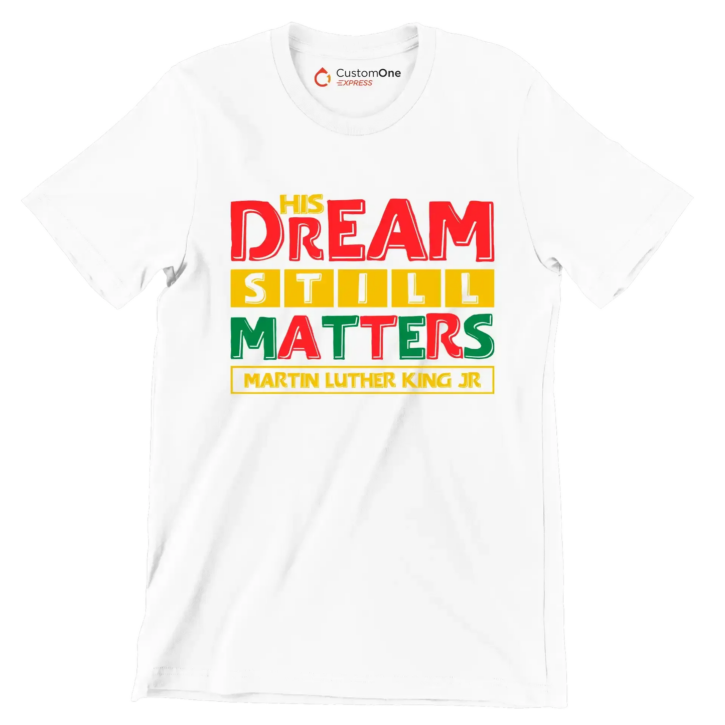 His dream still matters martin luther king jr - Martin Luther King T-Shirt-White-S-Custom One Express