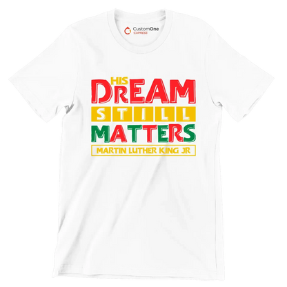 His dream still matters martin luther king jr - Martin Luther King T-Shirt-White-S-Custom One Express