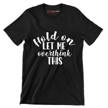 Hold on let me overthink this - Sarcasm Themed T-Shirt-Black-S-Custom One Express