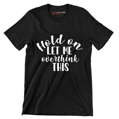 Hold on let me overthink this - Sarcasm Themed T-Shirt-Black-S-Custom One Express