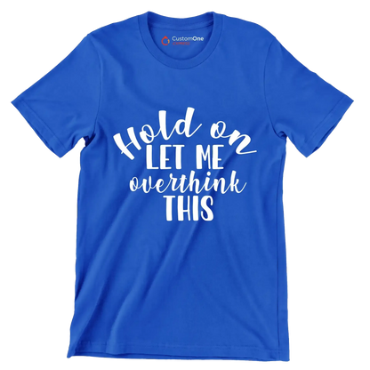 Hold on let me overthink this - Sarcasm Themed T-Shirt-Blue-S-Custom One Express